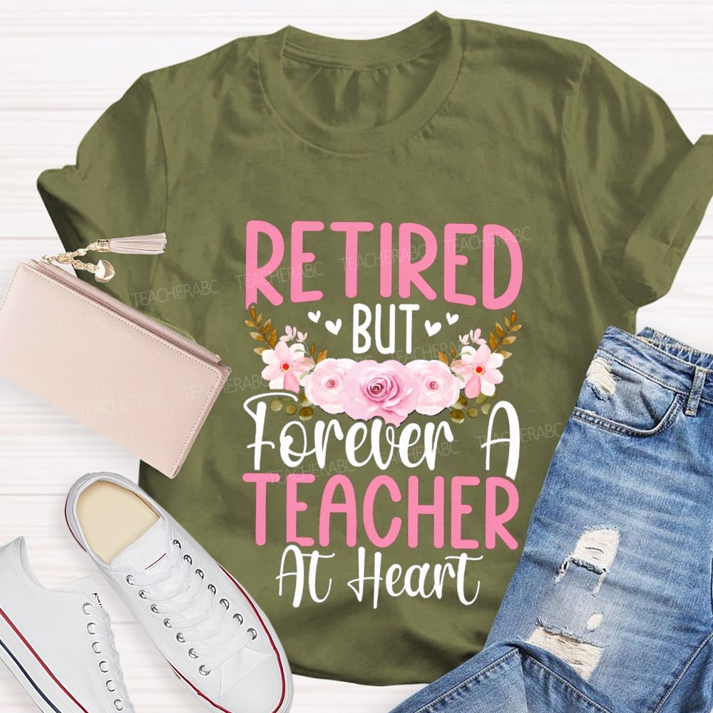 Retired But Forever A Teacher At Heart Flower Teacher T-Shirt