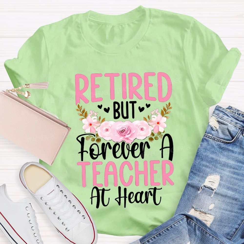 Retired But Forever A Teacher At Heart Flower Teacher T-Shirt