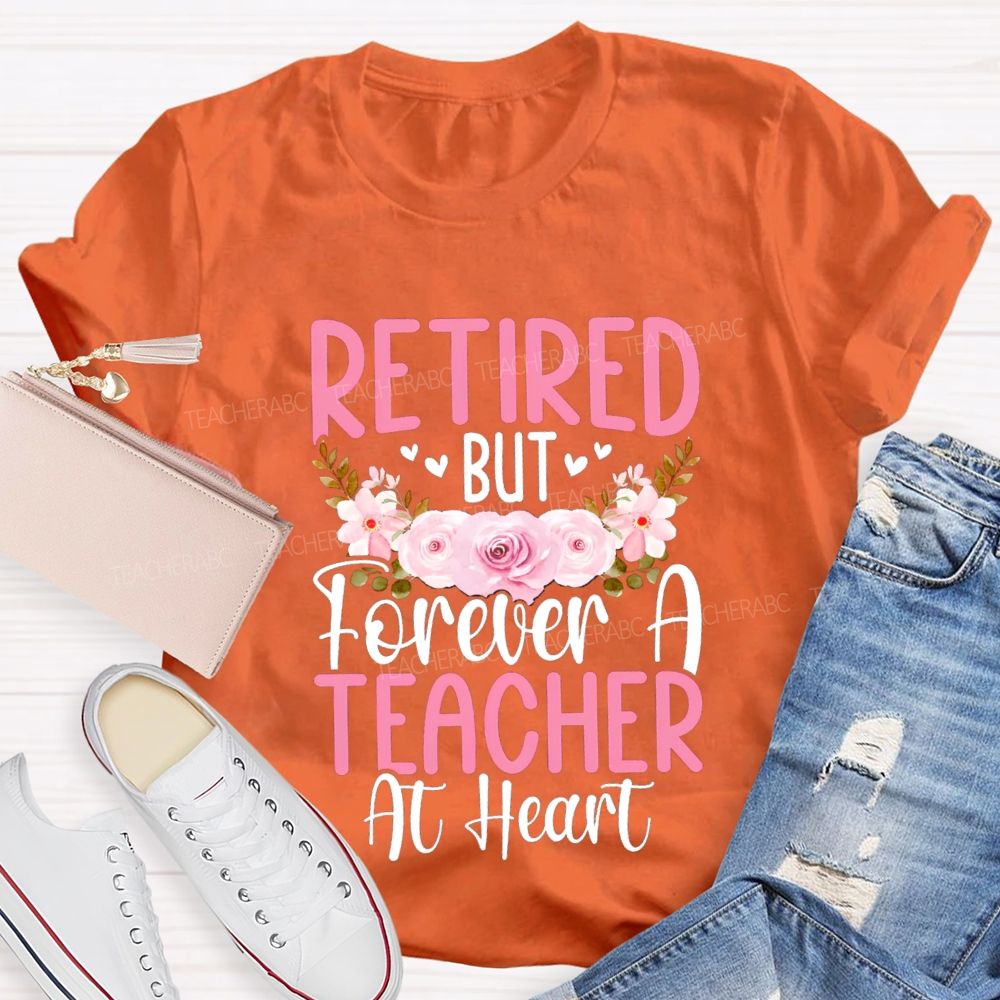 Retired But Forever A Teacher At Heart Flower Teacher T-Shirt