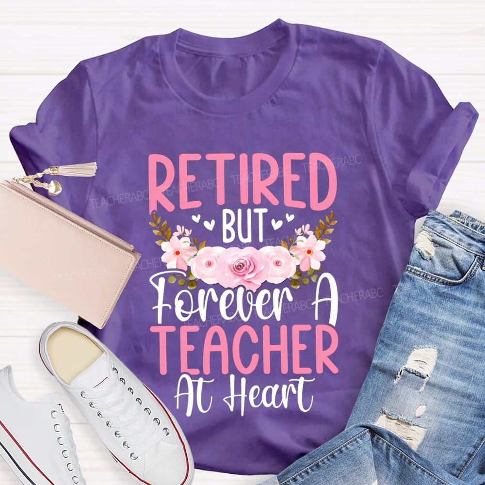 Retired But Forever A Teacher At Heart Flower Teacher T-Shirt