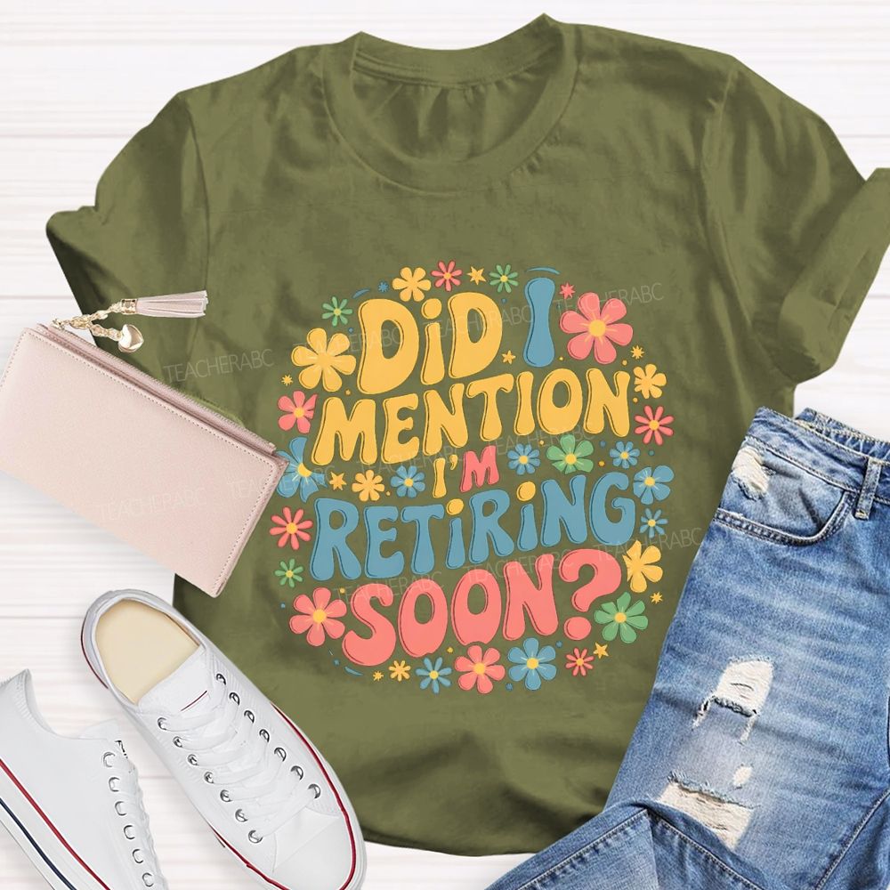 Did I Mention I'm Retiring Soon Floral Retired Teacher T-shirt