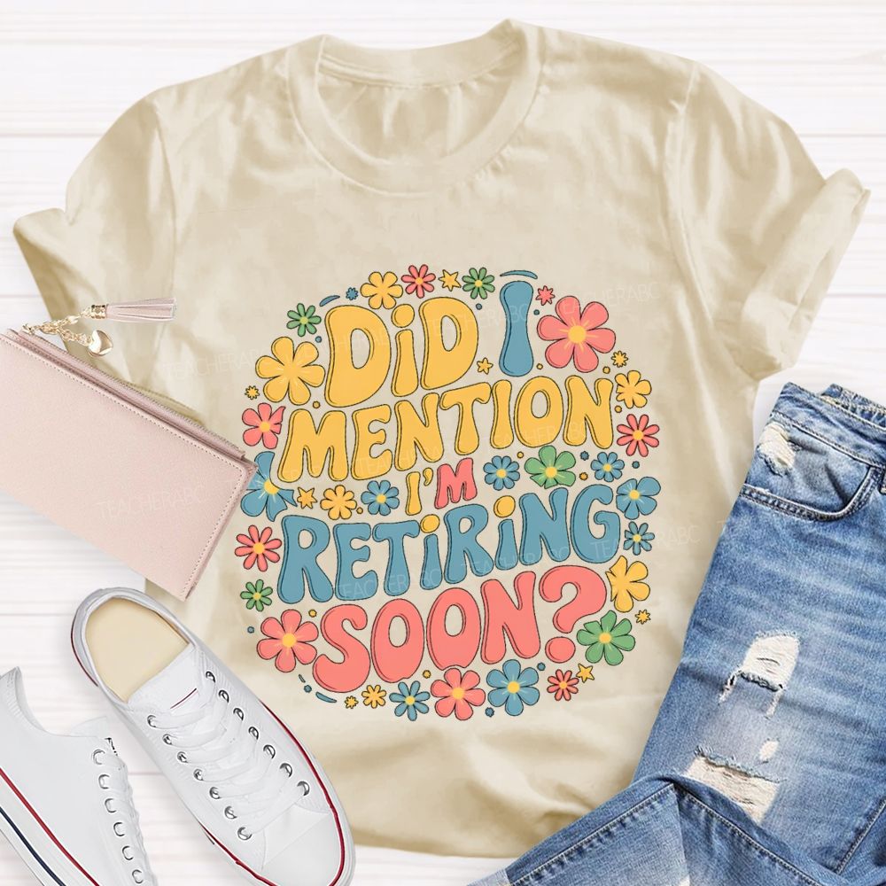 Did I Mention I'm Retiring Soon Floral Retired Teacher T-shirt
