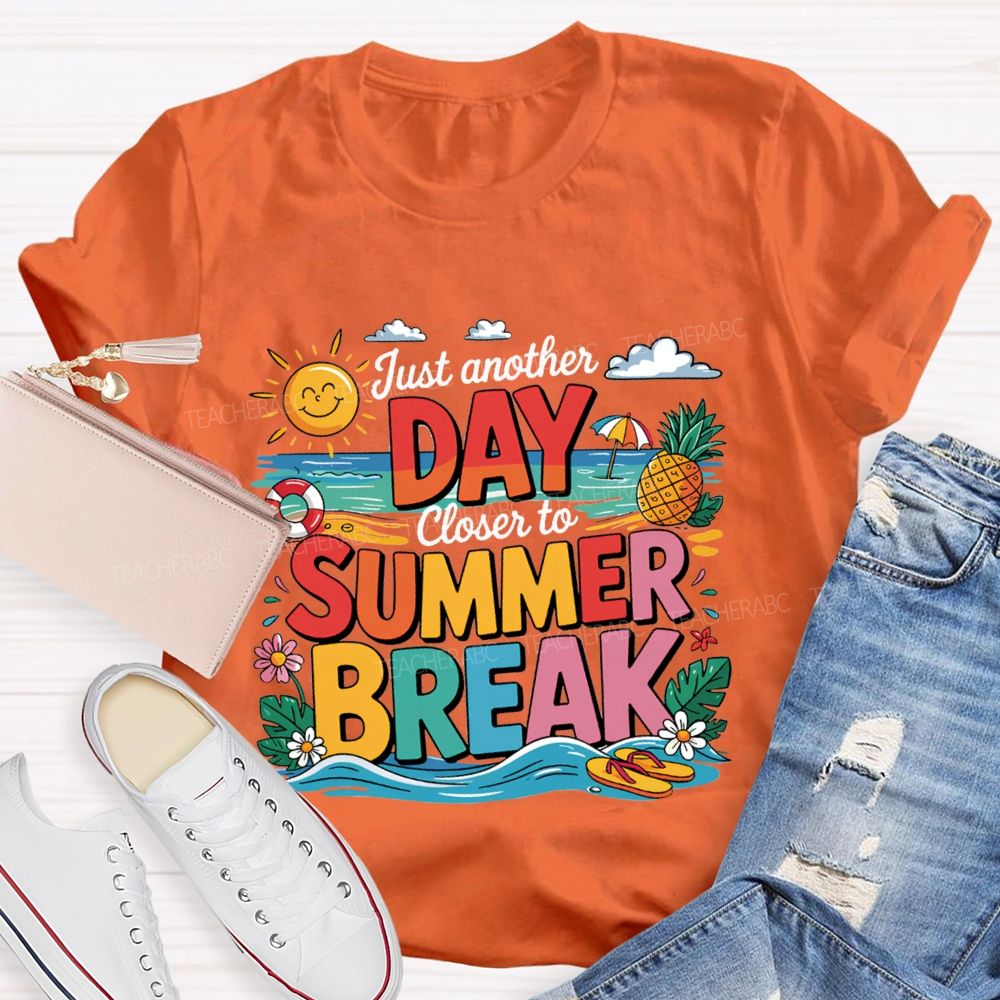 Just Another Day Closer To Summer Break Teacher T-shirt