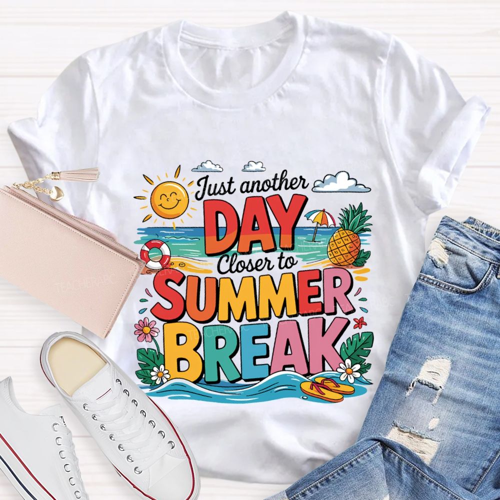 Just Another Day Closer To Summer Break Teacher T-shirt