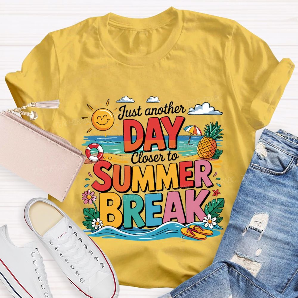 Just Another Day Closer To Summer Break Teacher T-shirt