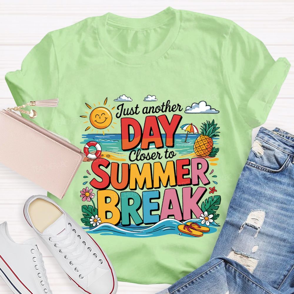 Just Another Day Closer To Summer Break Teacher T-shirt