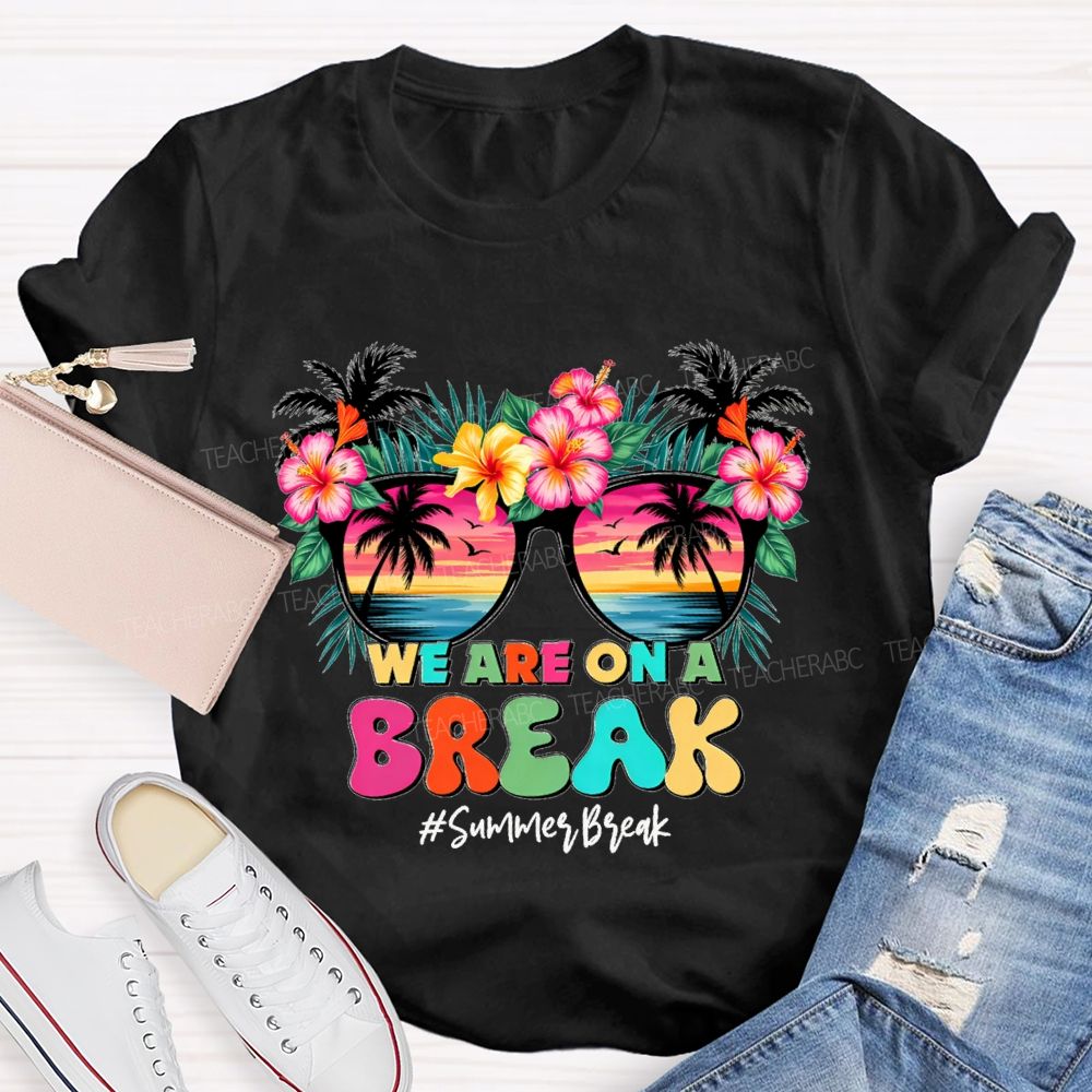 We Are On A Break Summer Break Teacher T-shirt