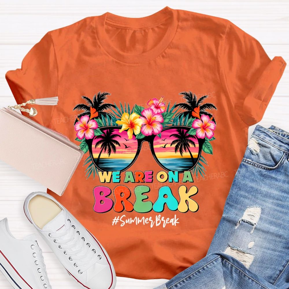 We Are On A Break Summer Break Teacher T-shirt