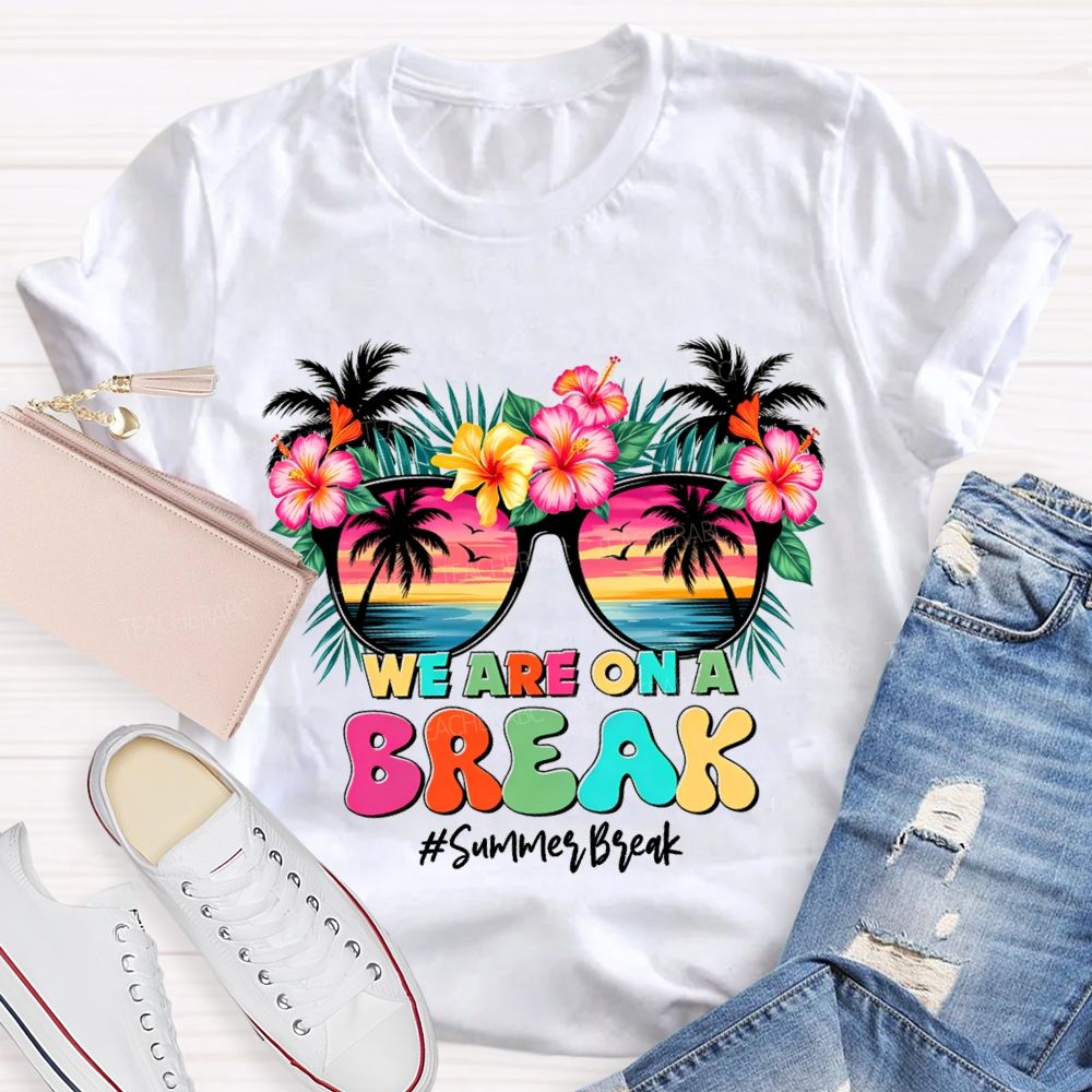 We Are On A Break Summer Break Teacher T-shirt