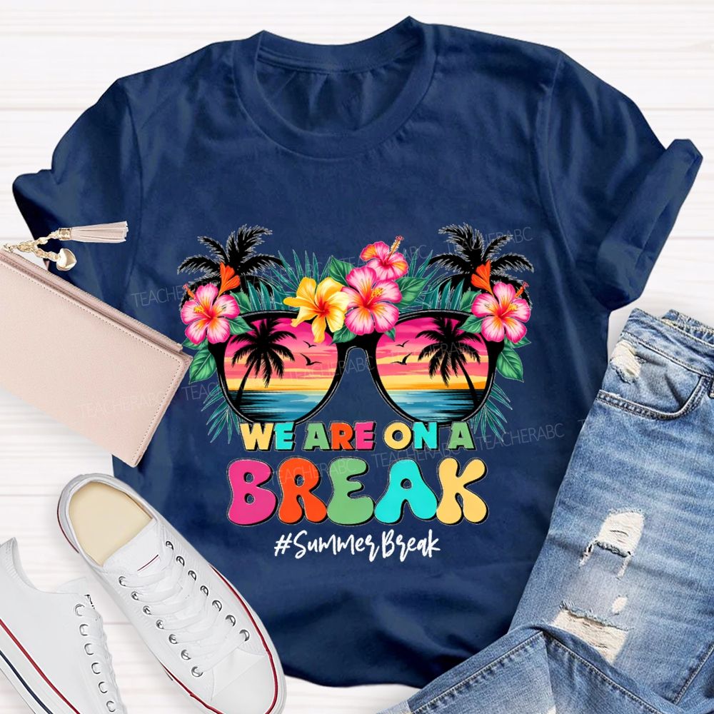 We Are On A Break Summer Break Teacher T-shirt