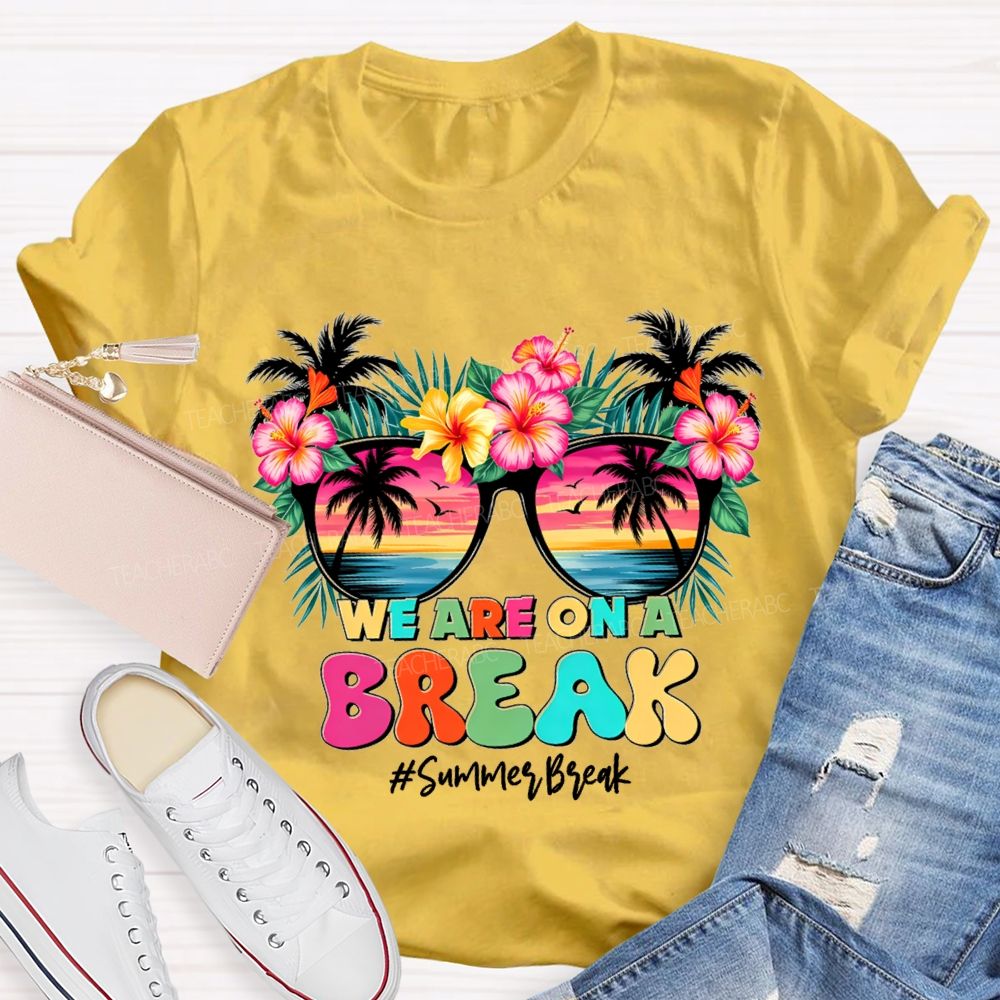 We Are On A Break Summer Break Teacher T-shirt