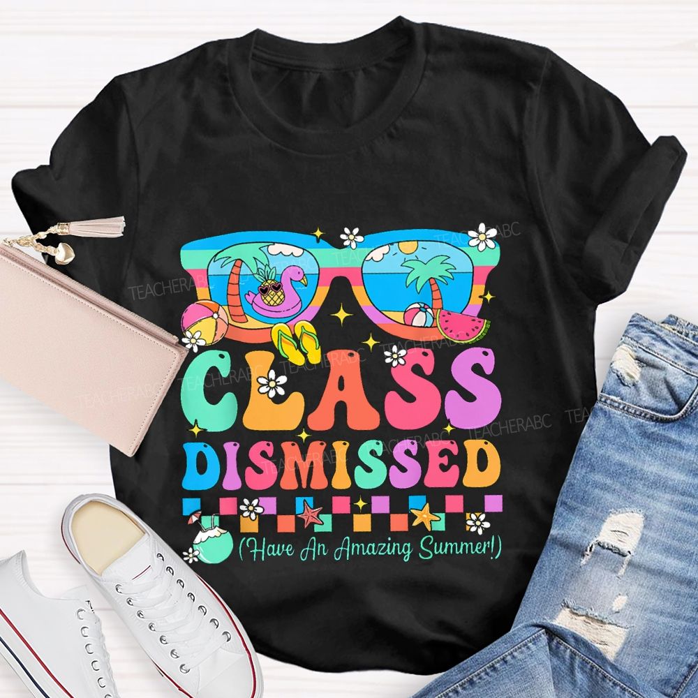 Class Dismissed Have An Amazing Summer Teacher T-shirt