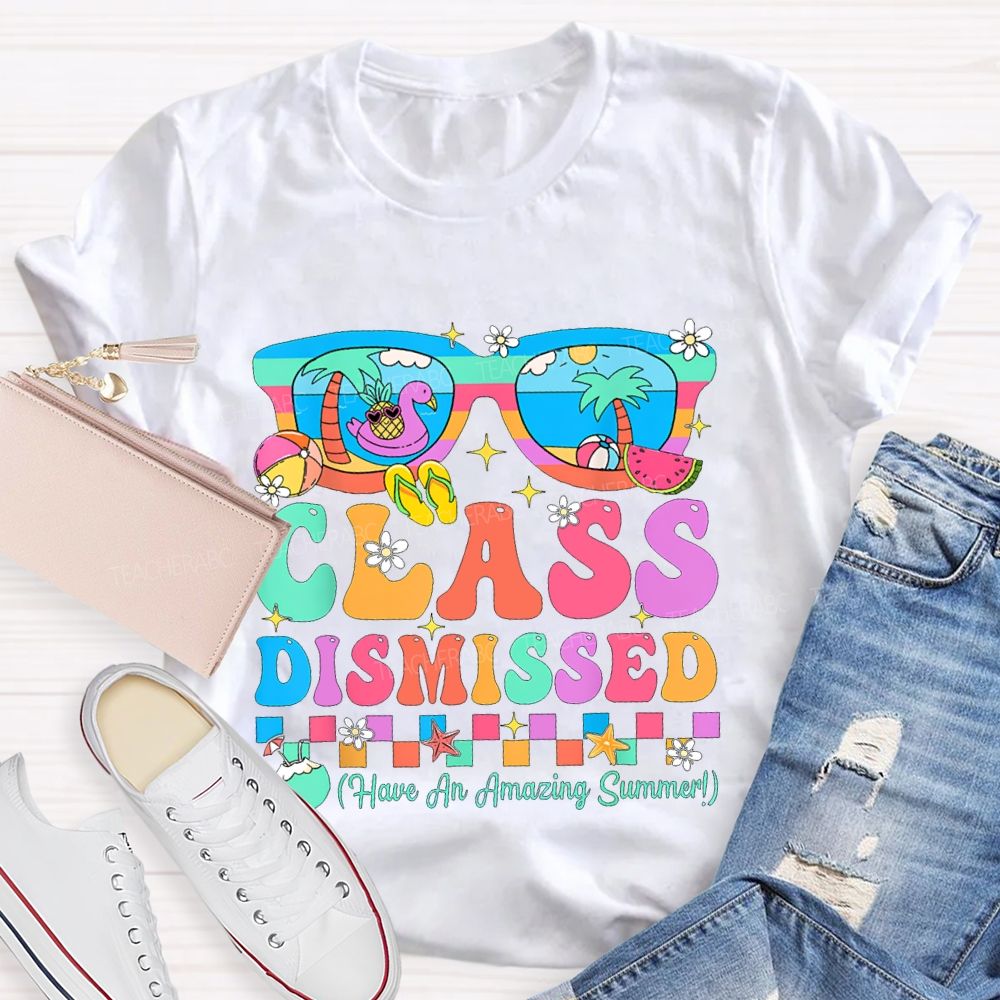 Class Dismissed Have An Amazing Summer Teacher T-shirt