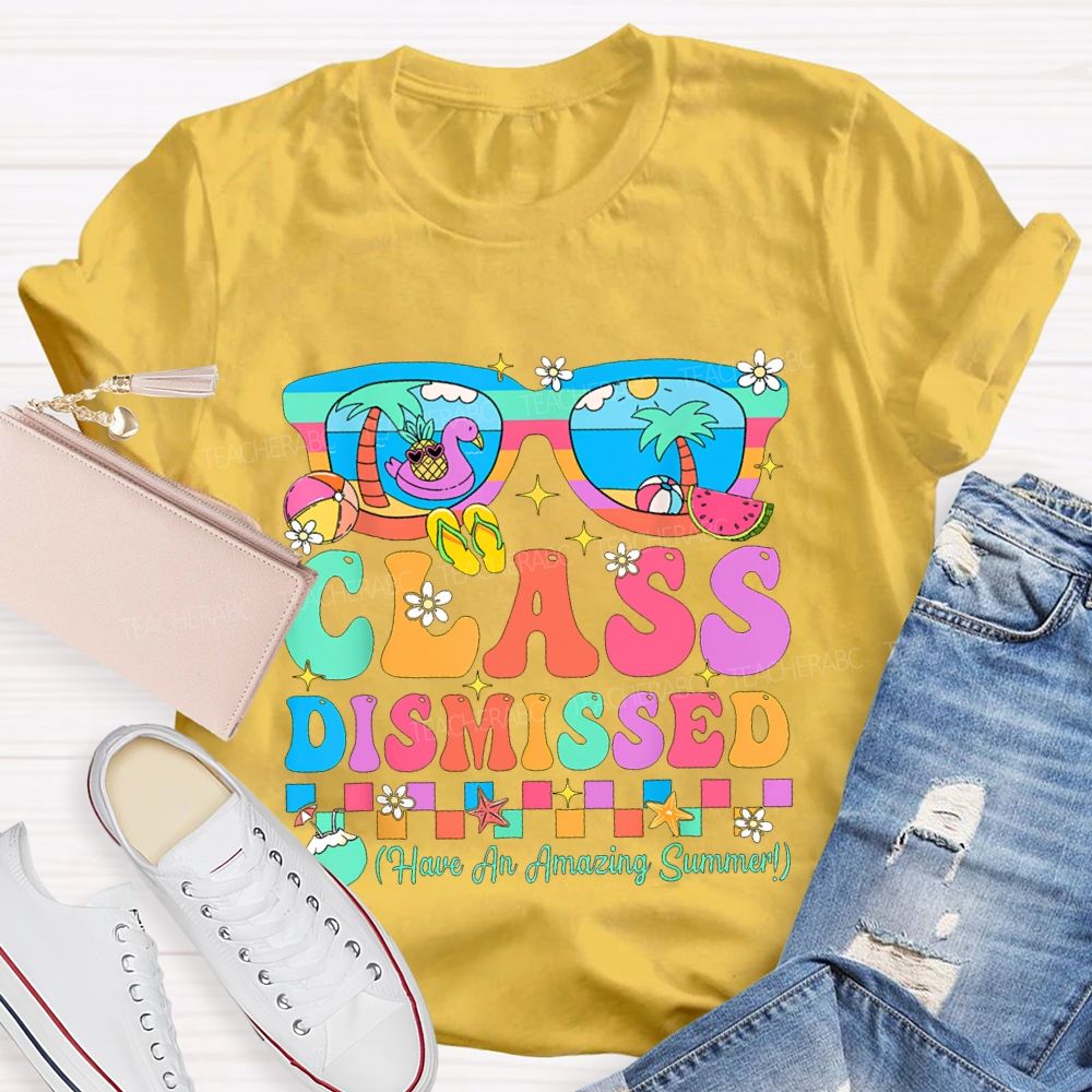 Class Dismissed Have An Amazing Summer Teacher T-shirt