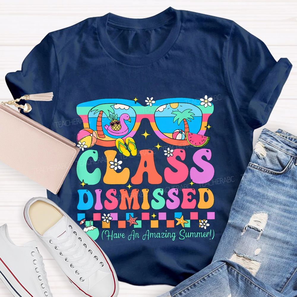 Class Dismissed Have An Amazing Summer Teacher T-shirt