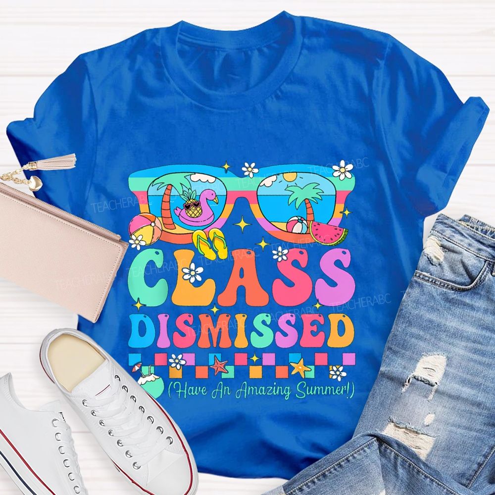 Class Dismissed Have An Amazing Summer Teacher T-shirt