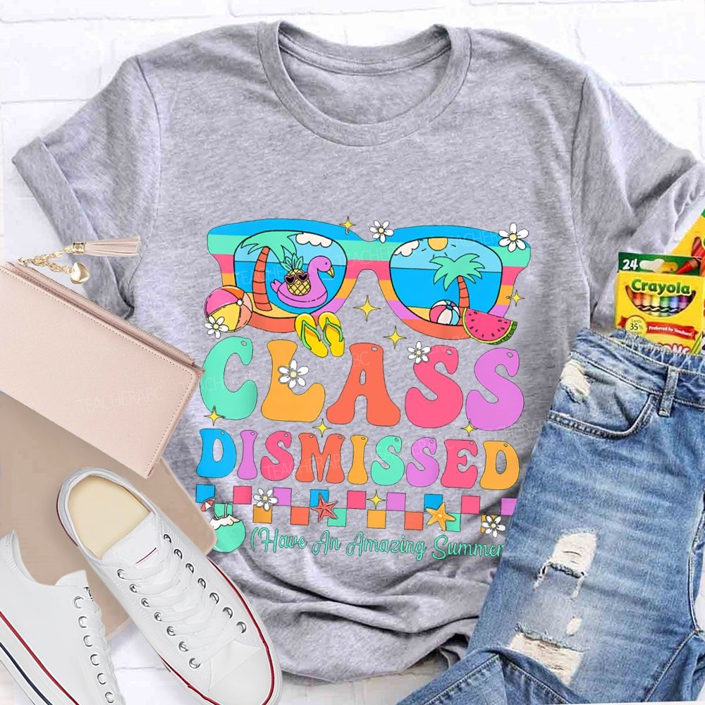 Class Dismissed Have An Amazing Summer Teacher T-shirt