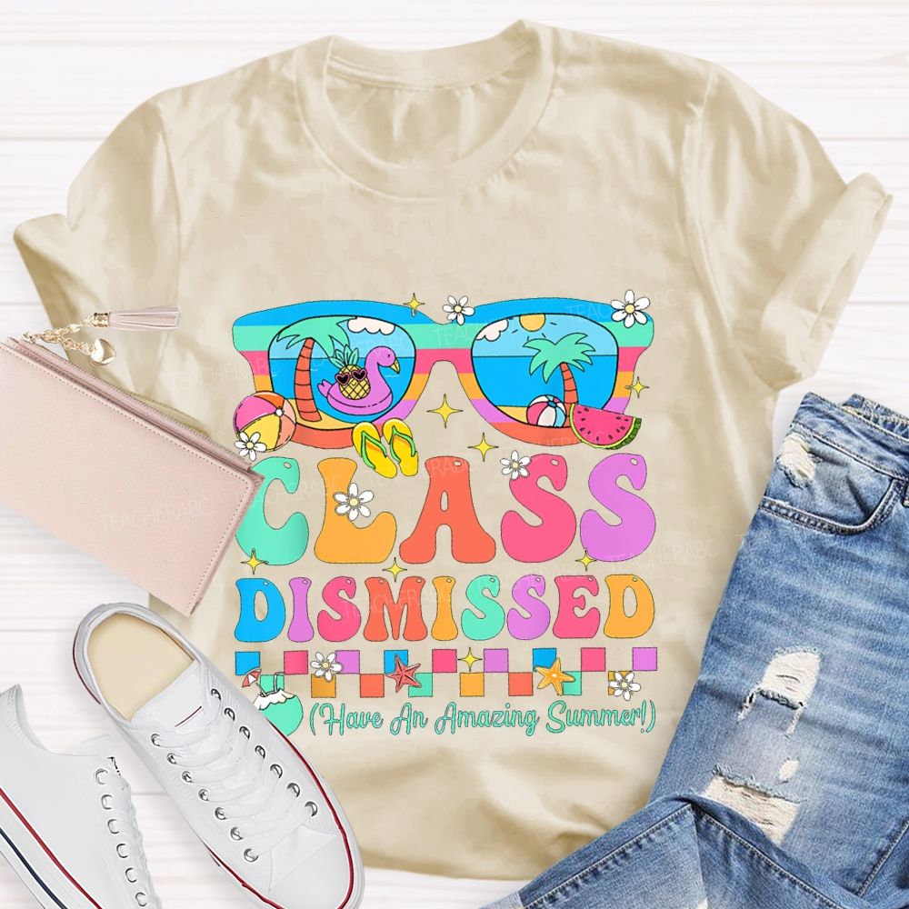 Class Dismissed Have An Amazing Summer Teacher T-shirt