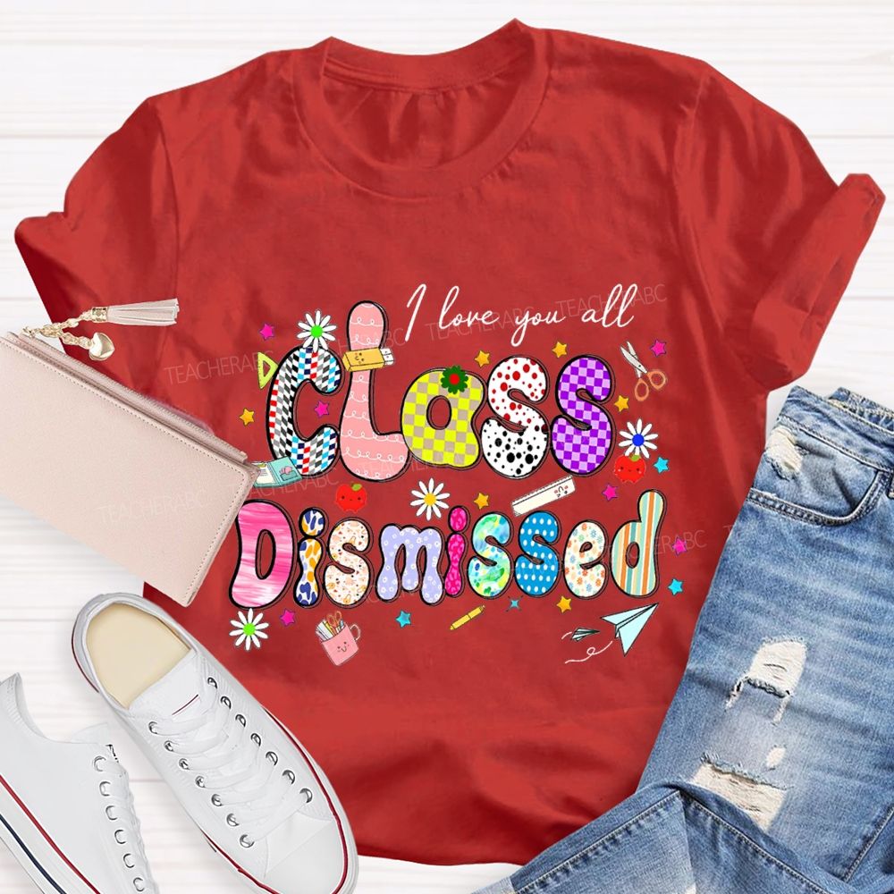 I Love You All Class Dismissed Teacher T-shirt