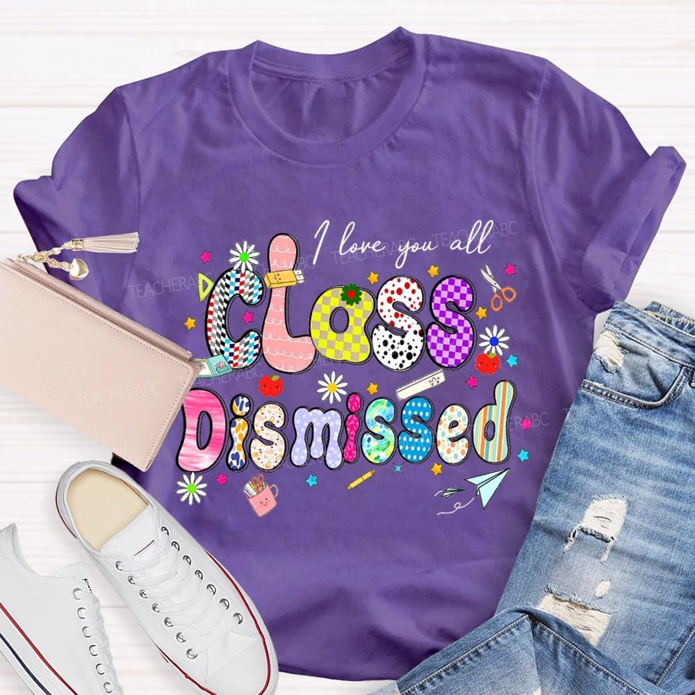 I Love You All Class Dismissed Teacher T-shirt