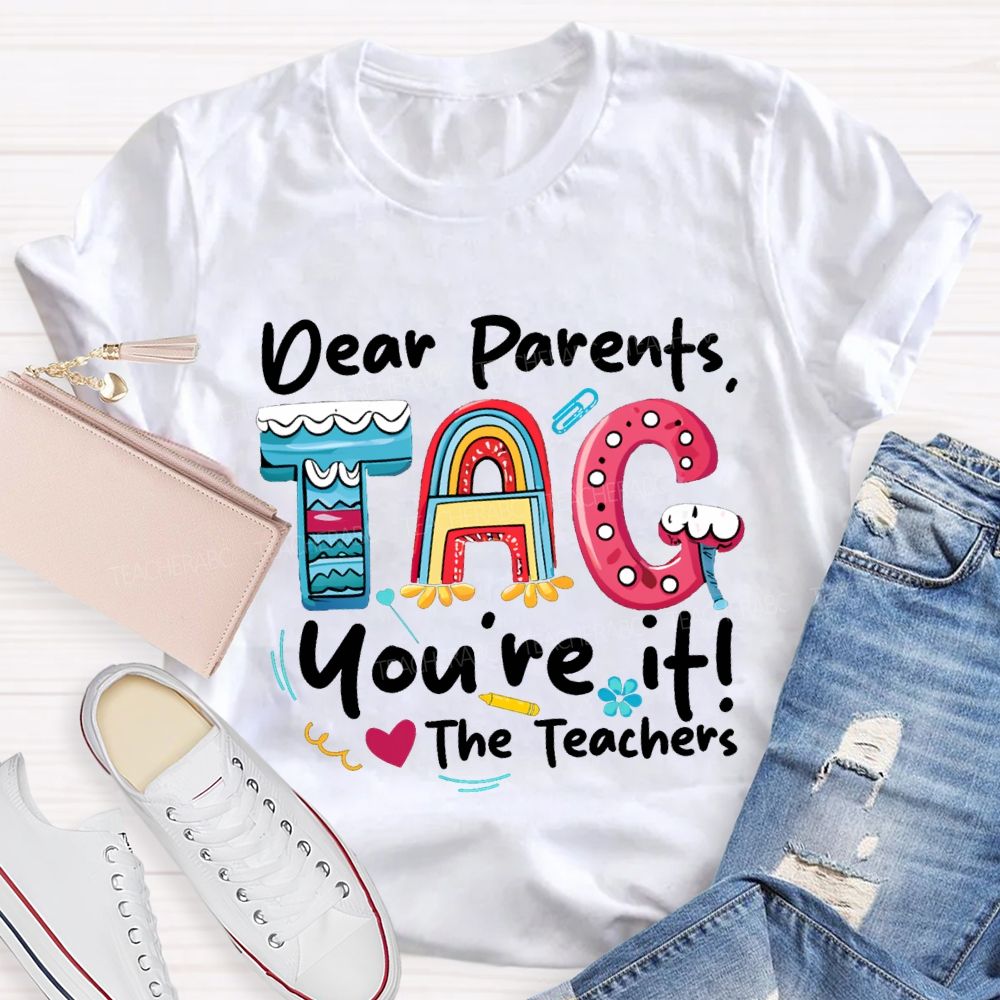 Dear Parents Tag You'Re It The Teachers T-shirt