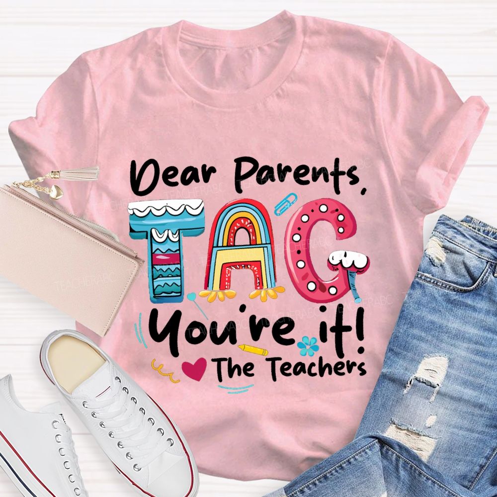 Dear Parents Tag You'Re It The Teachers T-shirt
