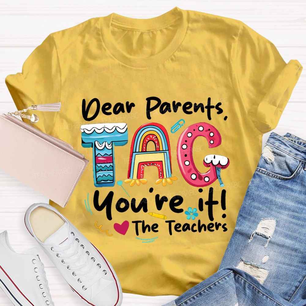 Dear Parents Tag You'Re It The Teachers T-shirt