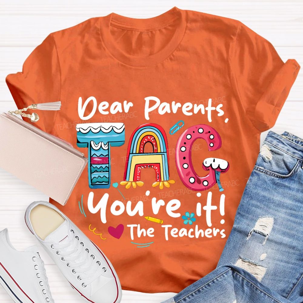 Dear Parents Tag You'Re It The Teachers T-shirt