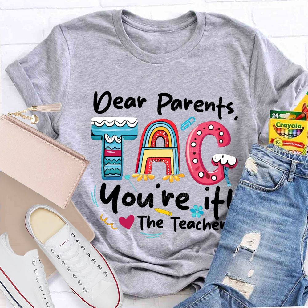 Dear Parents Tag You'Re It The Teachers T-shirt