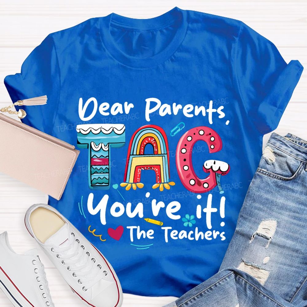 Dear Parents Tag You'Re It The Teachers T-shirt