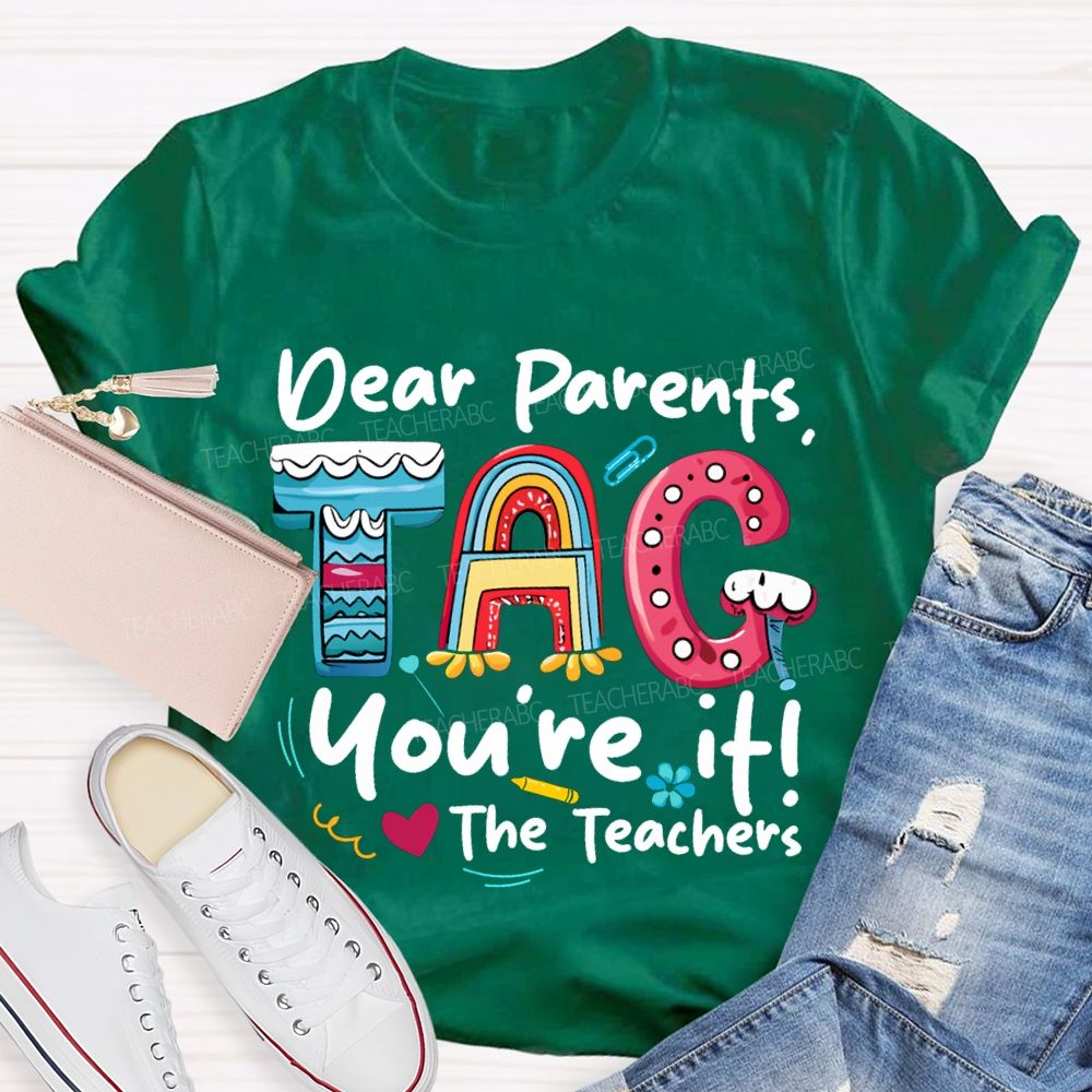 Dear Parents Tag You'Re It The Teachers T-shirt