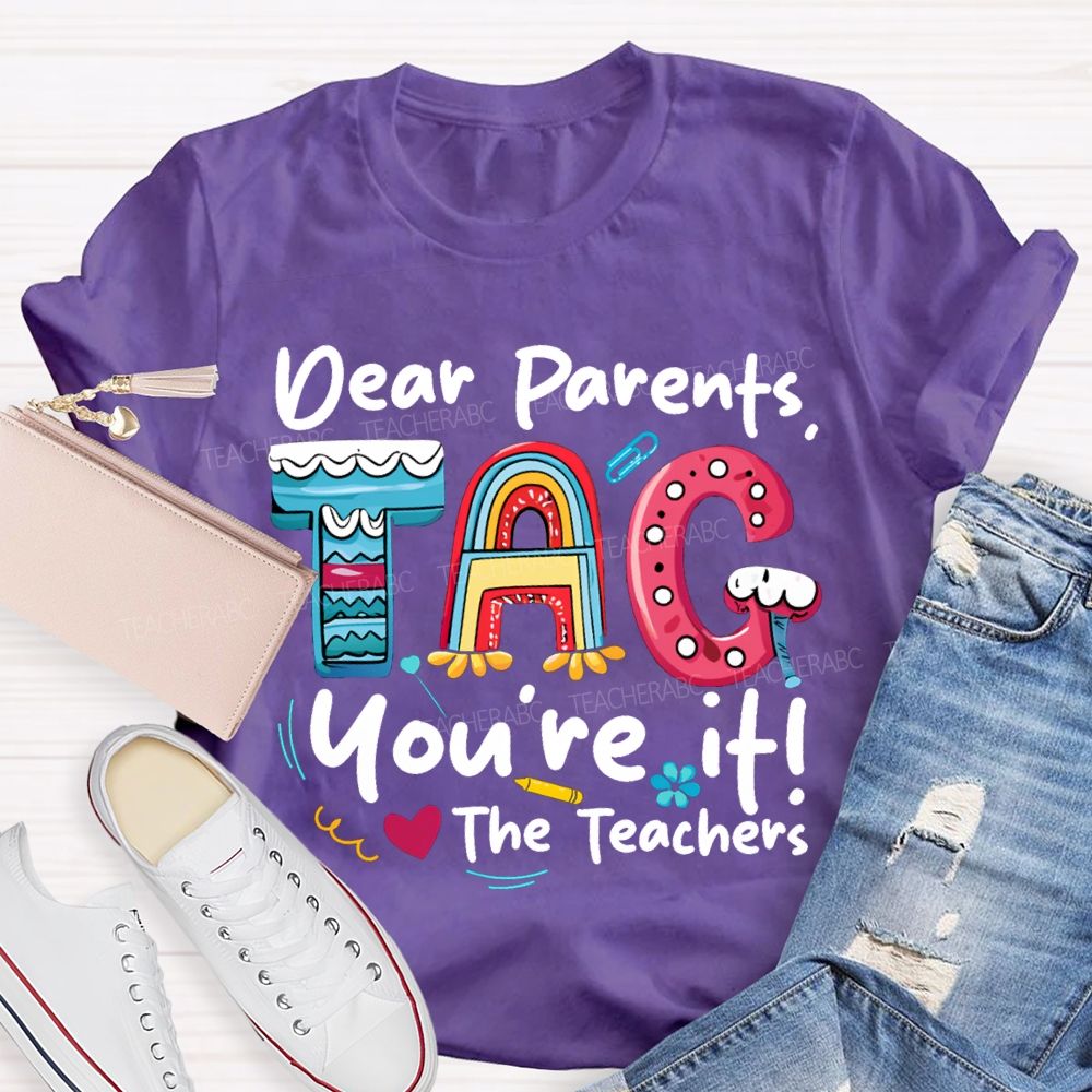 Dear Parents Tag You'Re It The Teachers T-shirt