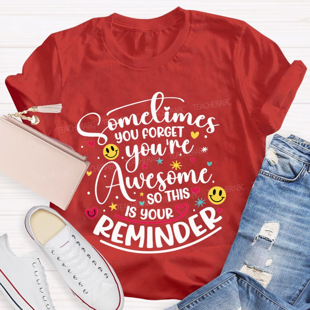 Sometimes You Forget You'Re Awesome So This Is Your Reminder Teacher T-shirt