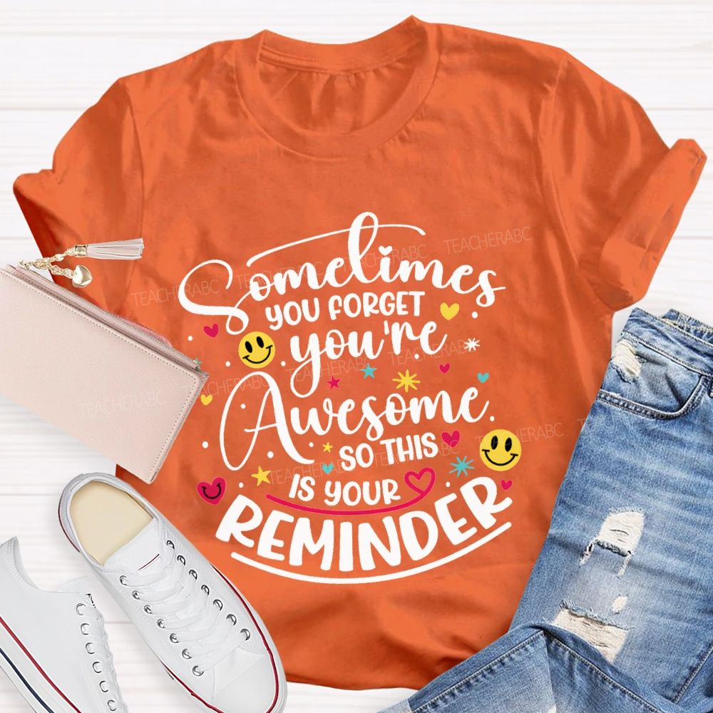 Sometimes You Forget You'Re Awesome So This Is Your Reminder Teacher T-shirt