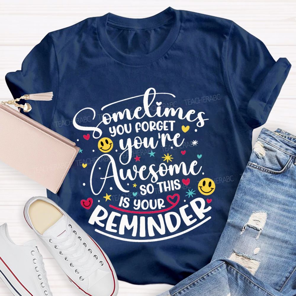 Sometimes You Forget You'Re Awesome So This Is Your Reminder Teacher T-shirt