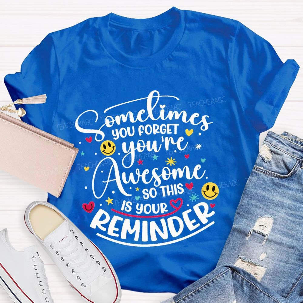 Sometimes You Forget You'Re Awesome So This Is Your Reminder Teacher T-shirt