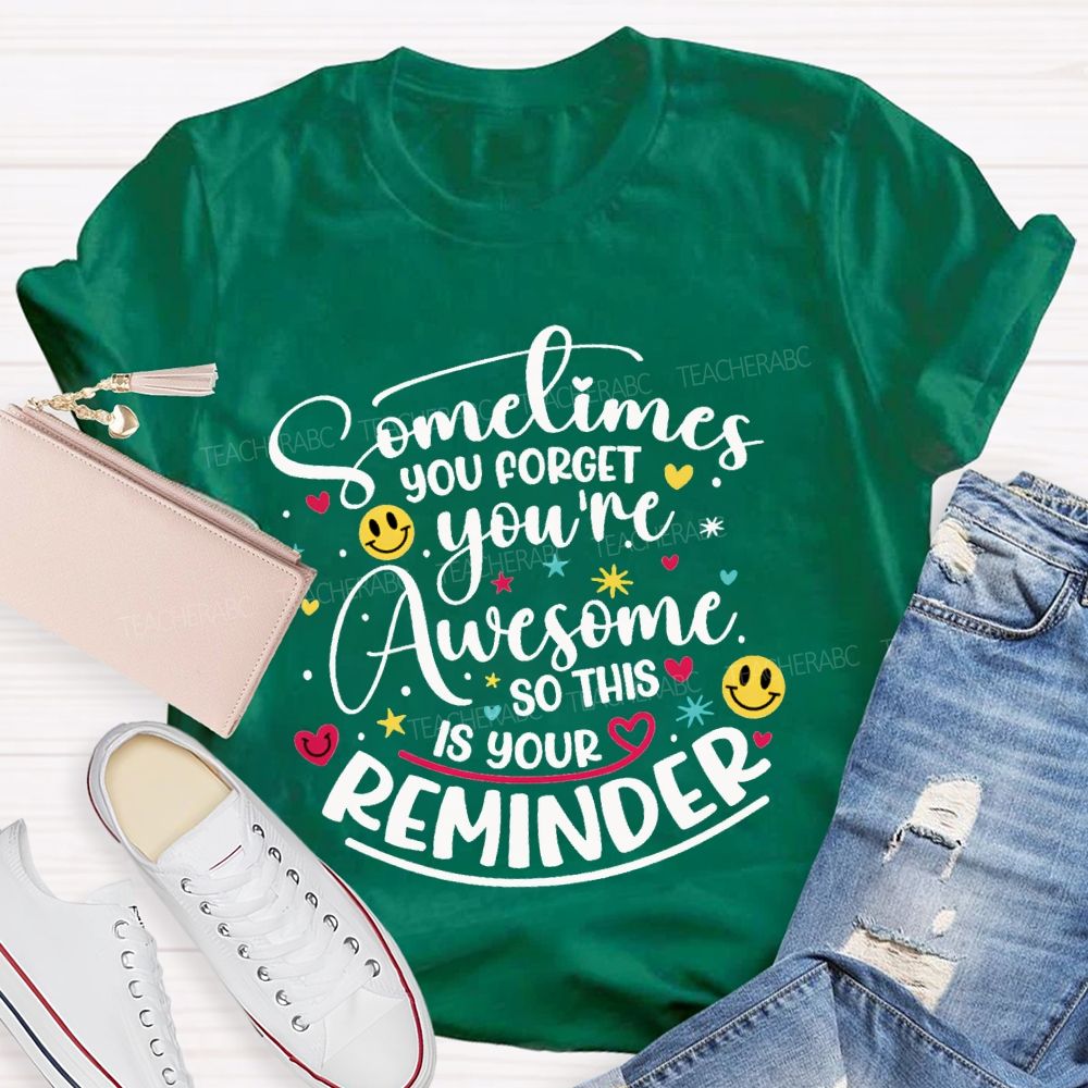 Sometimes You Forget You'Re Awesome So This Is Your Reminder Teacher T-shirt