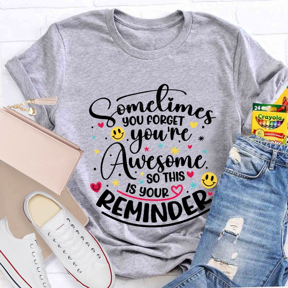 Sometimes You Forget You'Re Awesome So This Is Your Reminder Teacher T-shirt