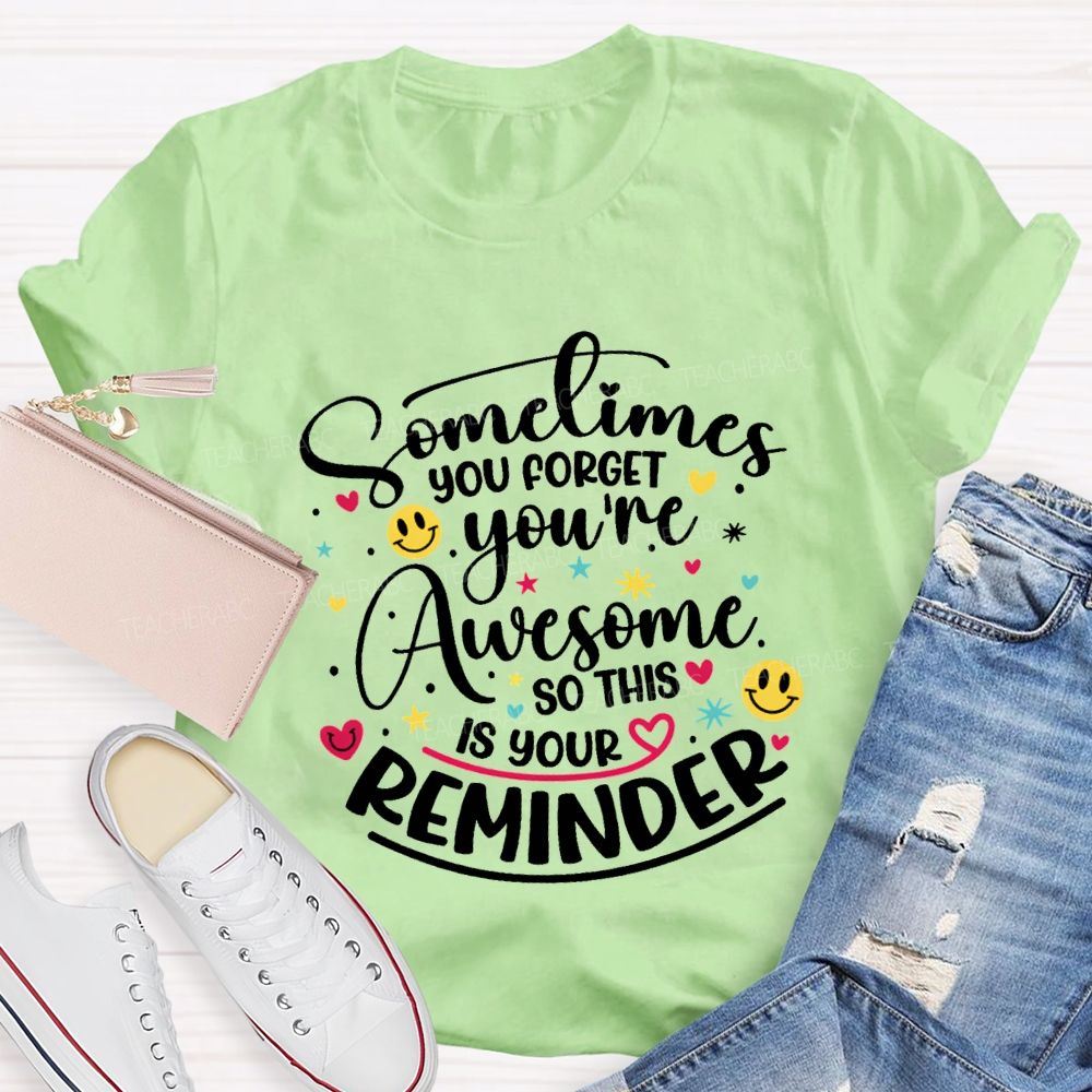 Sometimes You Forget You'Re Awesome So This Is Your Reminder Teacher T-shirt