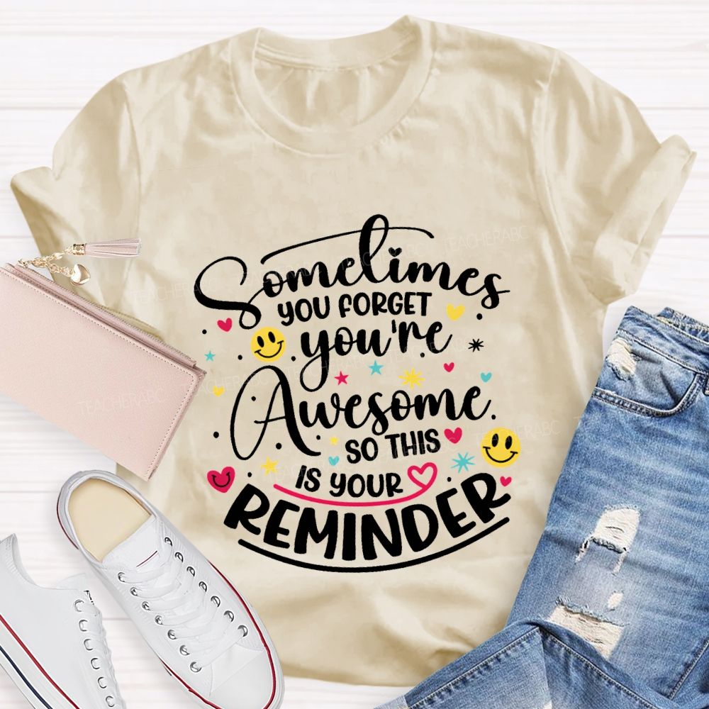 Sometimes You Forget You'Re Awesome So This Is Your Reminder Teacher T-shirt