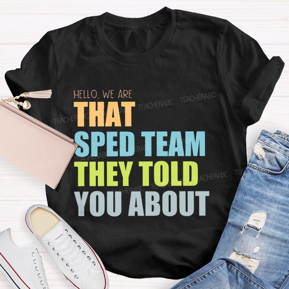Hello We Are That Sped Team They Told You About   Teacher T-shirt
