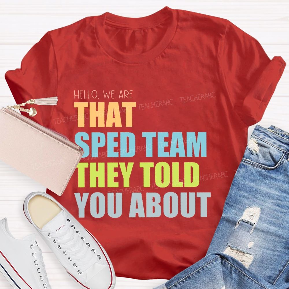 Hello We Are That Sped Team They Told You About   Teacher T-shirt