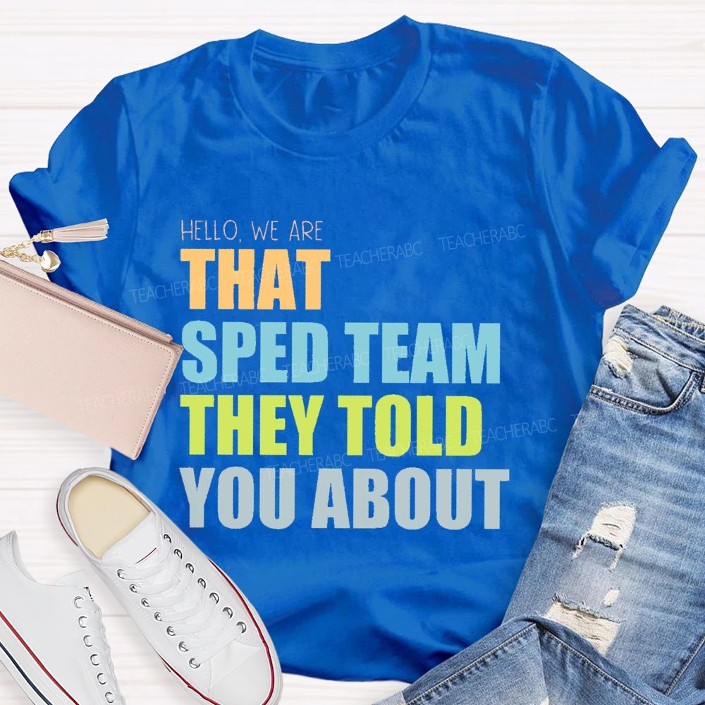 Hello We Are That Sped Team They Told You About   Teacher T-shirt