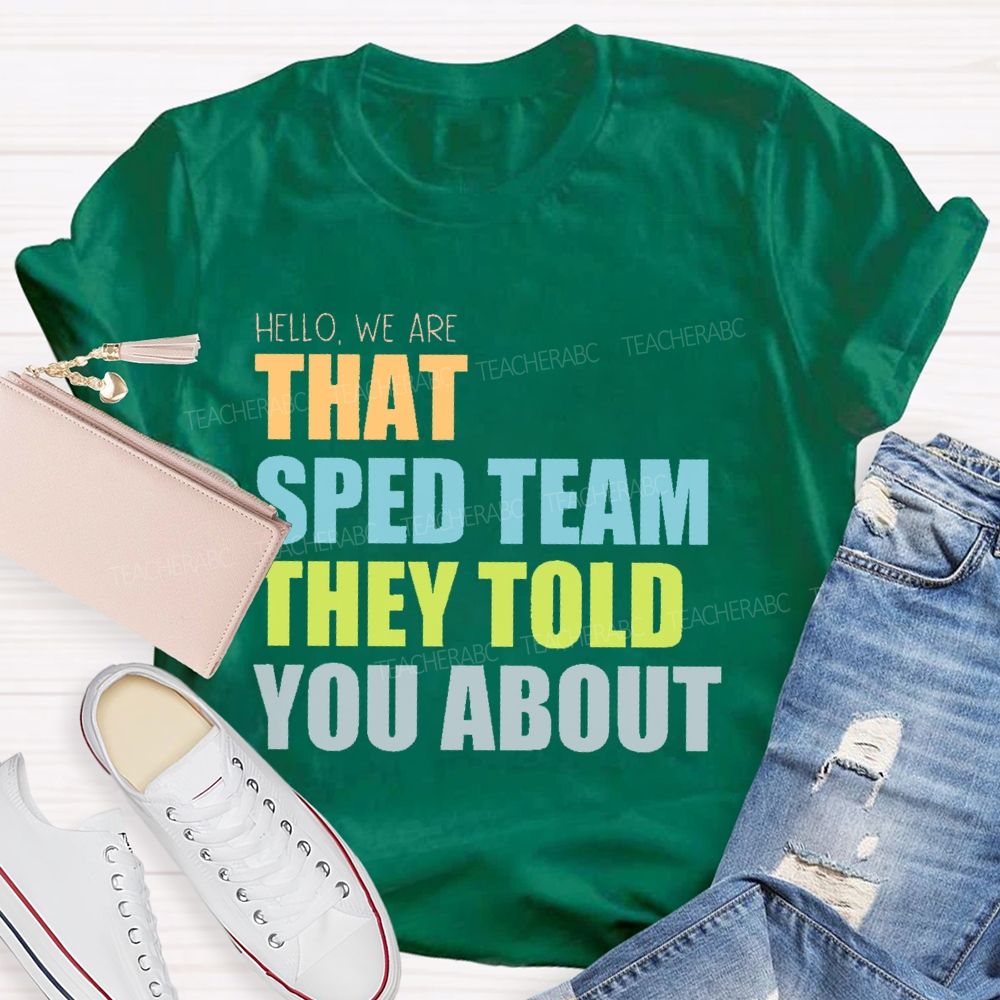 Hello We Are That Sped Team They Told You About   Teacher T-shirt