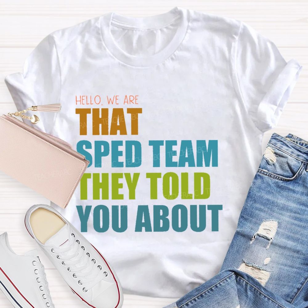 Hello We Are That Sped Team They Told You About   Teacher T-shirt