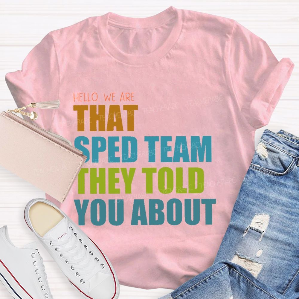 Hello We Are That Sped Team They Told You About   Teacher T-shirt