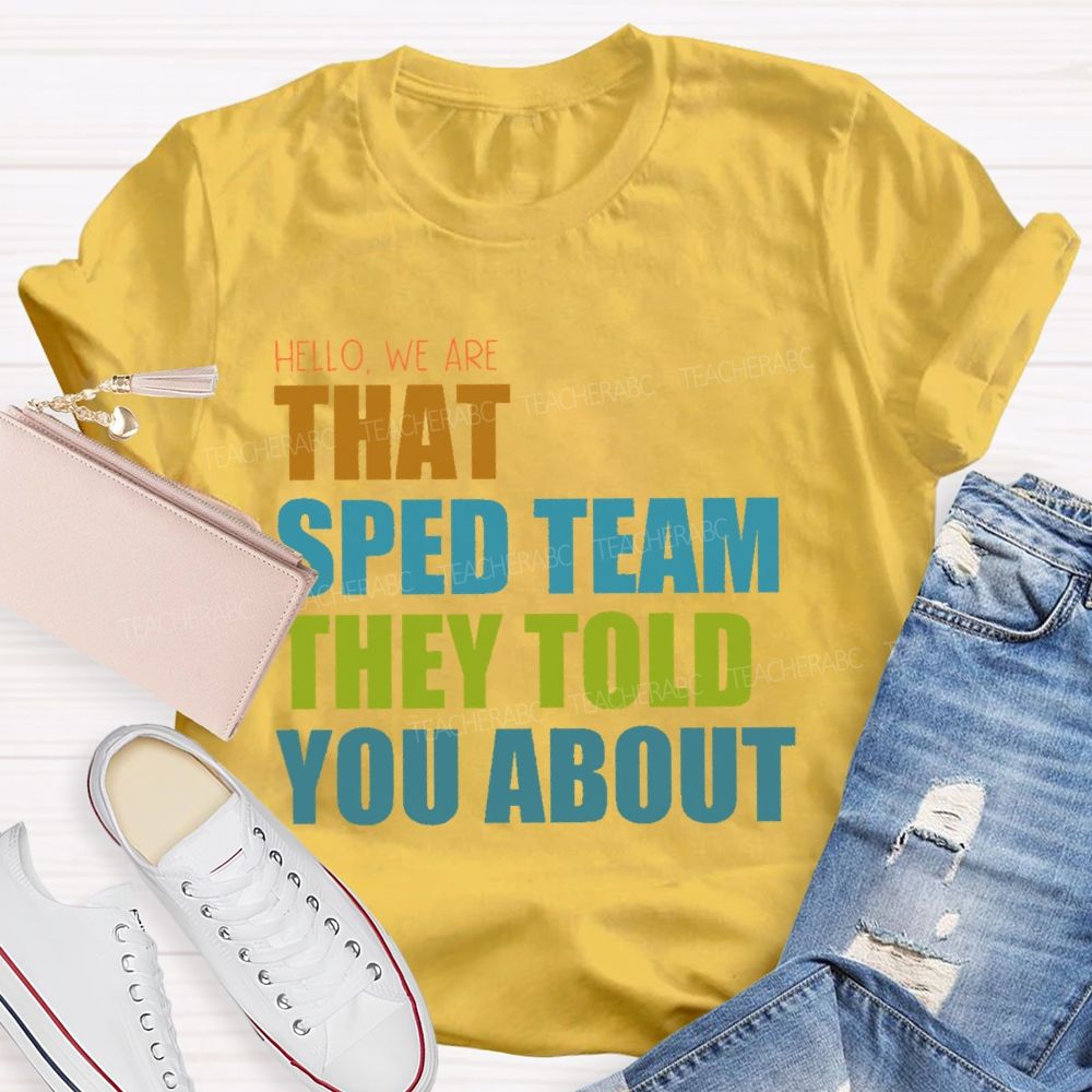 Hello We Are That Sped Team They Told You About   Teacher T-shirt