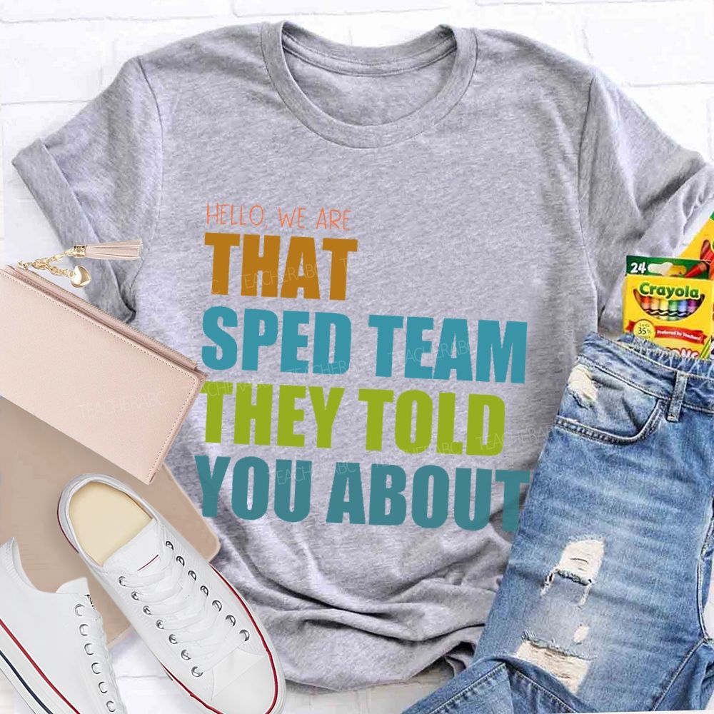 Hello We Are That Sped Team They Told You About   Teacher T-shirt