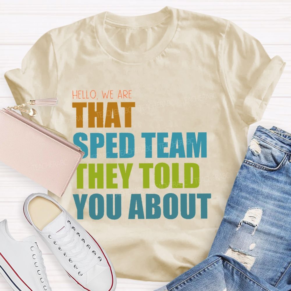 Hello We Are That Sped Team They Told You About   Teacher T-shirt