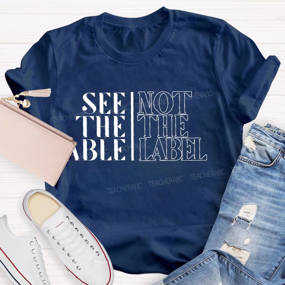 See The Able Not The Label  Letters  Teacher T-shirt